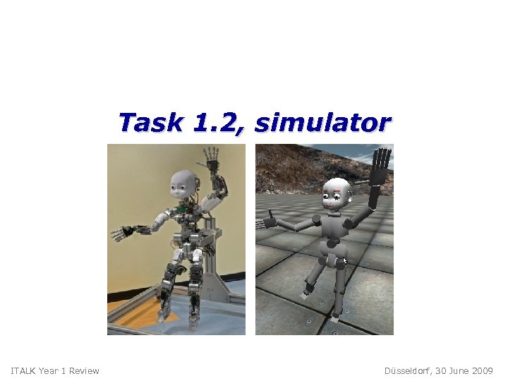 Task 1. 2, simulator ITALK Year 1 Review Düsseldorf, 30 June 2009 