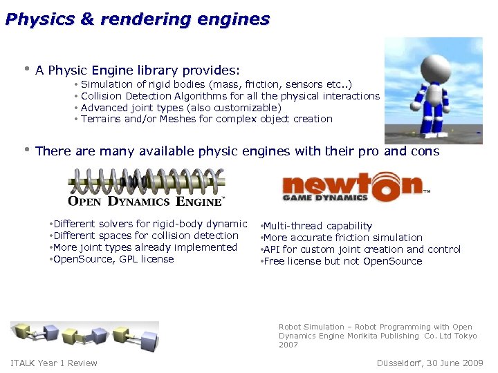 Physics & rendering engines • A Physic Engine library provides: • • Simulation of