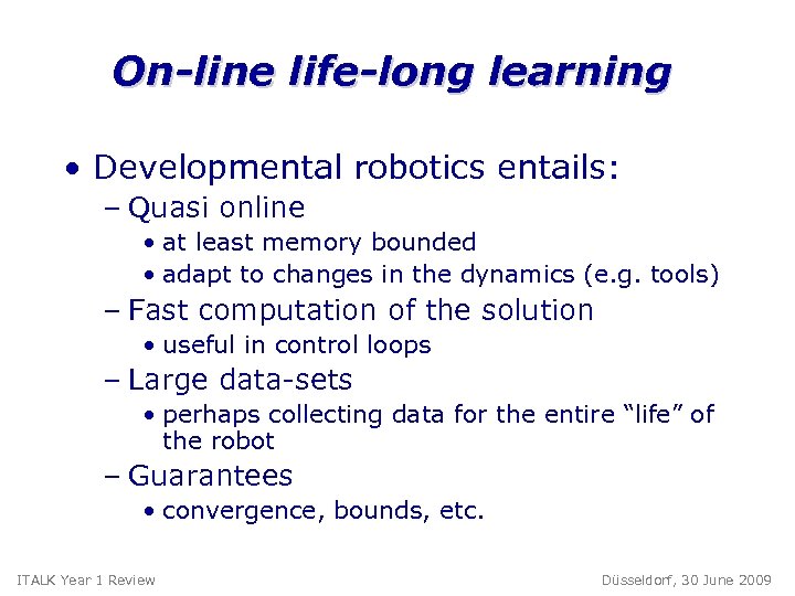 On-line life-long learning • Developmental robotics entails: – Quasi online • at least memory