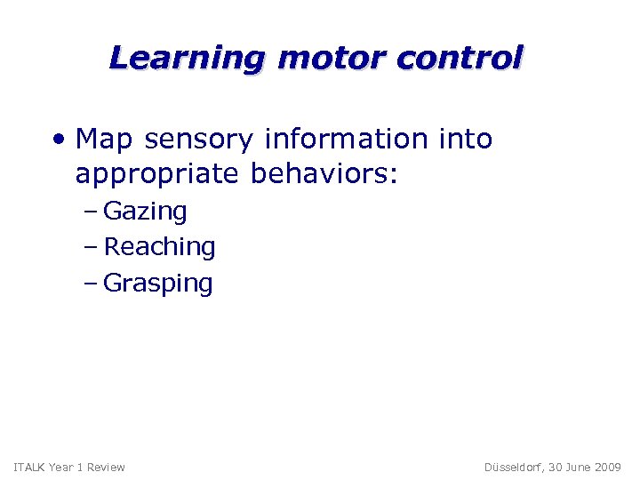 Learning motor control • Map sensory information into appropriate behaviors: – Gazing – Reaching