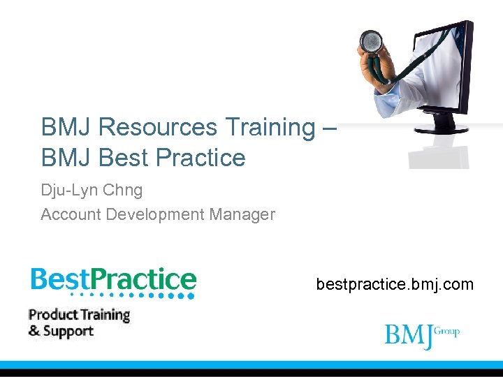 BMJ Resources Training – BMJ Best Practice Dju-Lyn Chng Account Development Manager bestpractice. bmj.