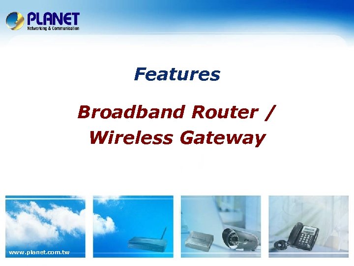 Features Broadband Router / Wireless Gateway www. planet. com. tw 