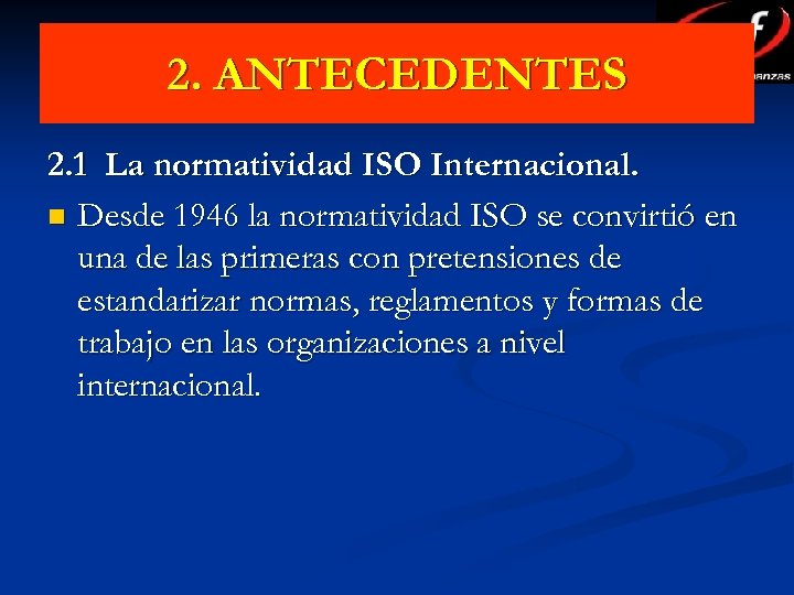 2. ANTECEDENTES 2. 1 La normatividad ISO Internacional. n Desde 1946 la normatividad ISO
