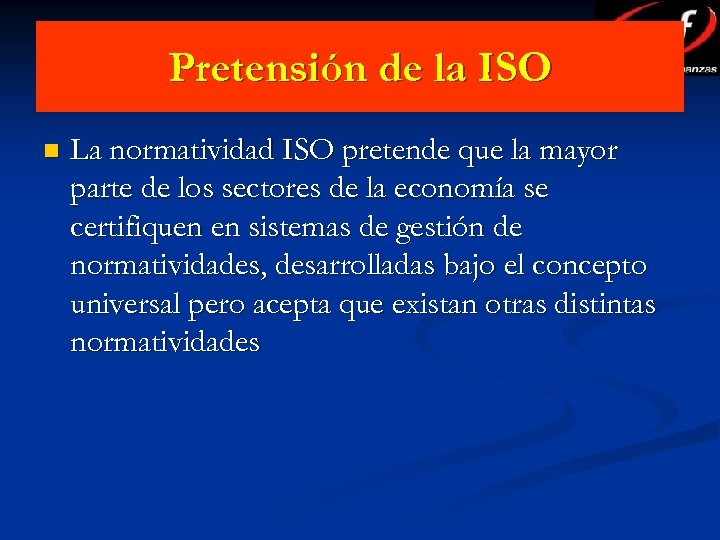 Pretensión de la ISO n La normatividad ISO pretende que la mayor parte de