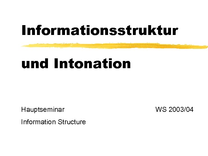 Informationsstruktur und Intonation Hauptseminar Information Structure WS 2003/04 