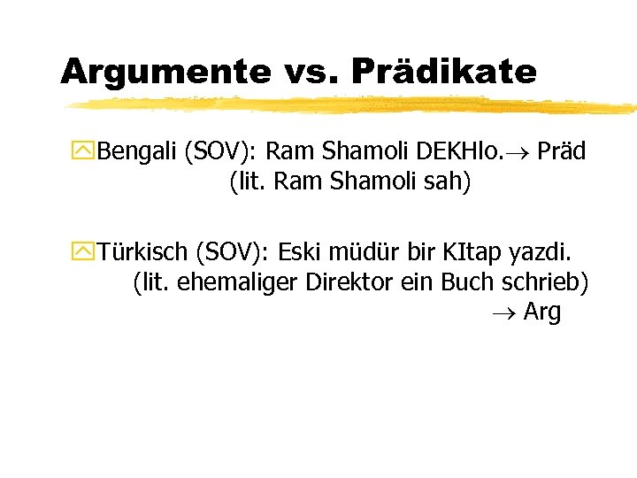 Argumente vs. Prädikate y. Bengali (SOV): Ram Shamoli DEKHlo. Präd (lit. Ram Shamoli sah)
