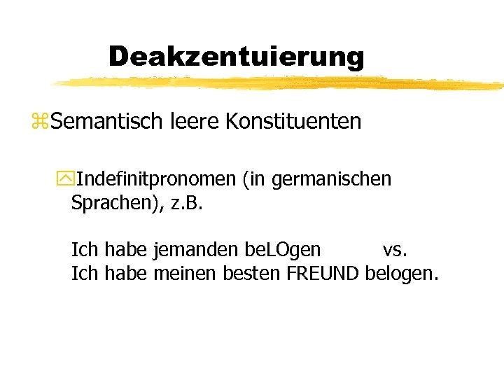 Deakzentuierung z. Semantisch leere Konstituenten y. Indefinitpronomen (in germanischen Sprachen), z. B. Ich habe