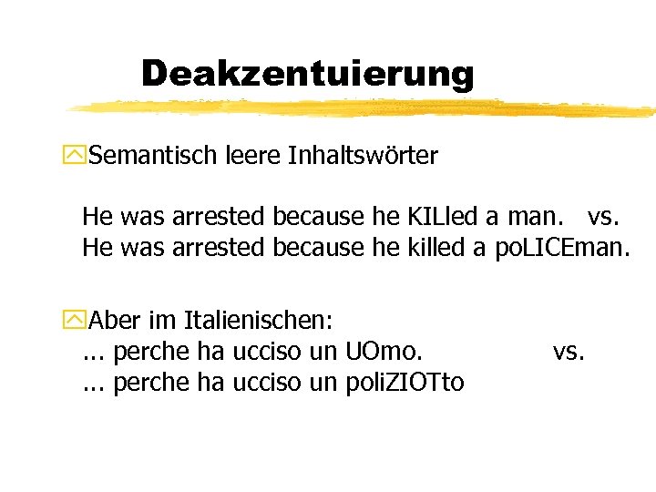 Deakzentuierung y. Semantisch leere Inhaltswörter He was arrested because he KILled a man. vs.