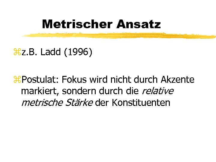 Metrischer Ansatz zz. B. Ladd (1996) z. Postulat: Fokus wird nicht durch Akzente markiert,
