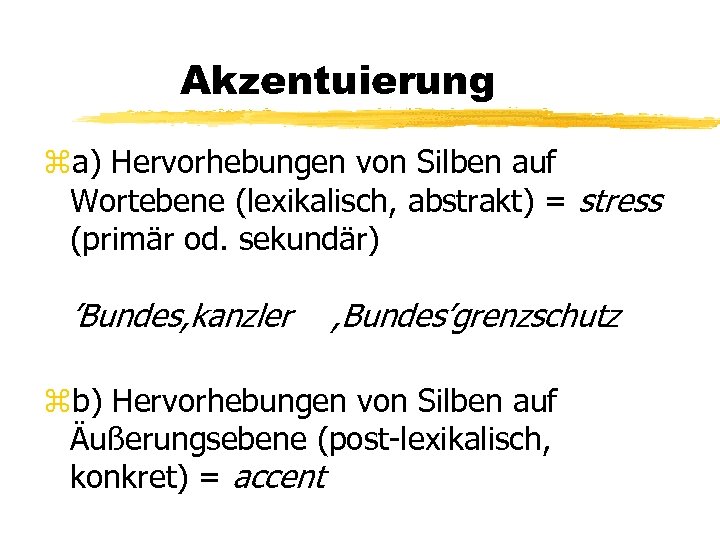 Akzentuierung za) Hervorhebungen von Silben auf Wortebene (lexikalisch, abstrakt) = stress (primär od. sekundär)