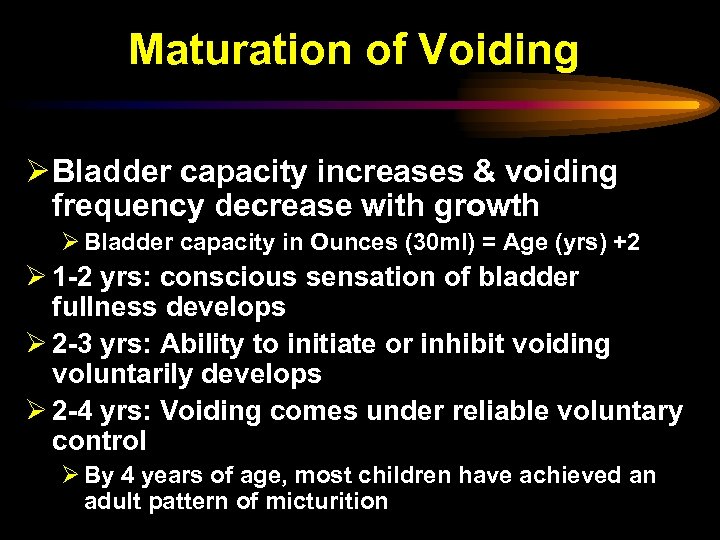 Maturation of Voiding Ø Bladder capacity increases & voiding frequency decrease with growth Ø