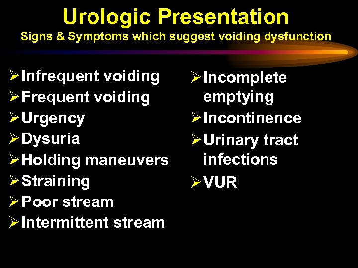 Urologic Presentation Signs & Symptoms which suggest voiding dysfunction Ø Infrequent voiding Ø Frequent