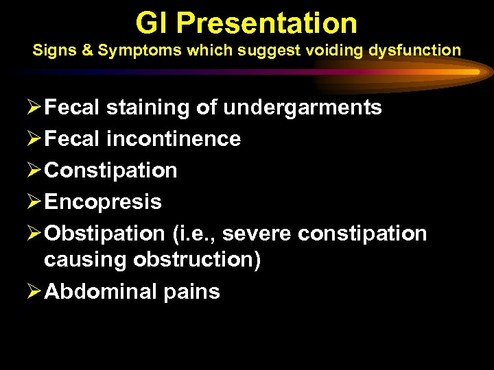 GI Presentation Signs & Symptoms which suggest voiding dysfunction Ø Fecal staining of undergarments
