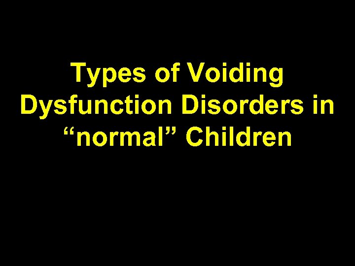 Types of Voiding Dysfunction Disorders in “normal” Children 