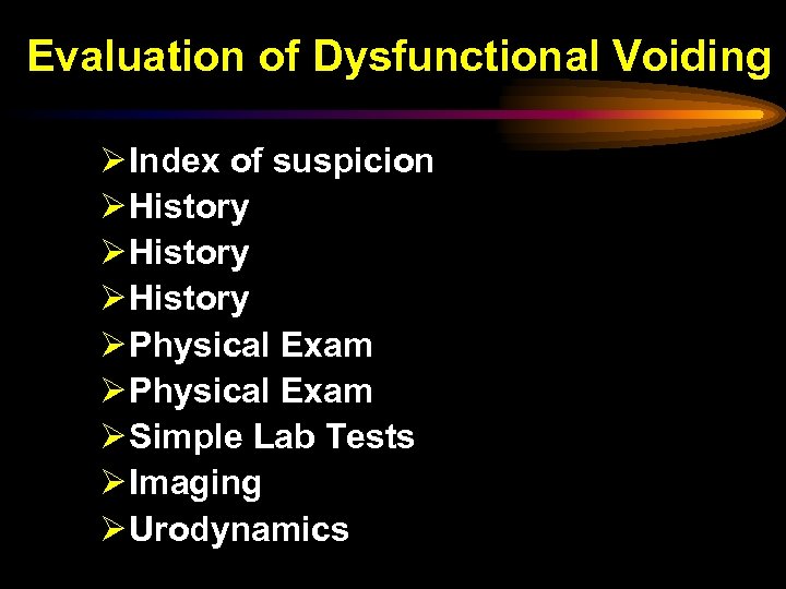Evaluation of Dysfunctional Voiding Ø Index of suspicion Ø History Ø Physical Exam Ø