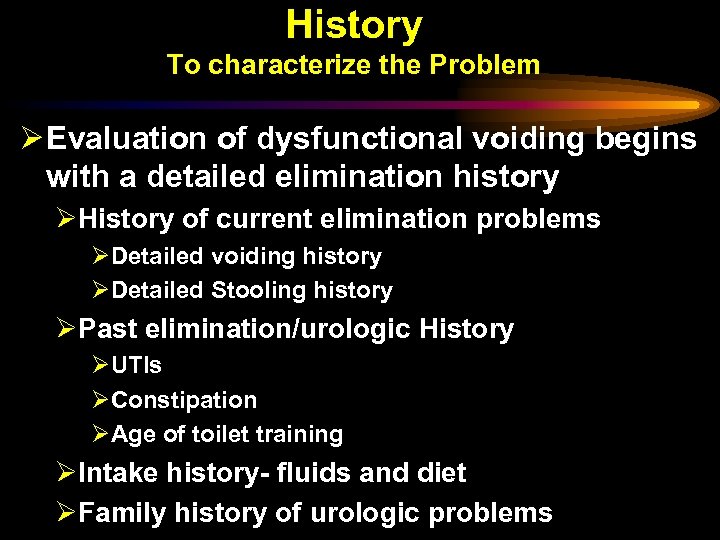 History To characterize the Problem Ø Evaluation of dysfunctional voiding begins with a detailed