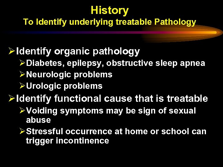 History To Identify underlying treatable Pathology Ø Identify organic pathology ØDiabetes, epilepsy, obstructive sleep