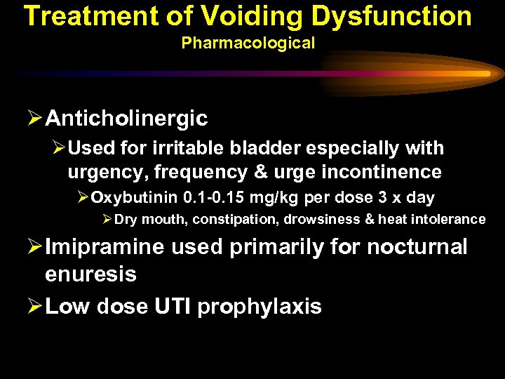 Treatment of Voiding Dysfunction Pharmacological Ø Anticholinergic ØUsed for irritable bladder especially with urgency,