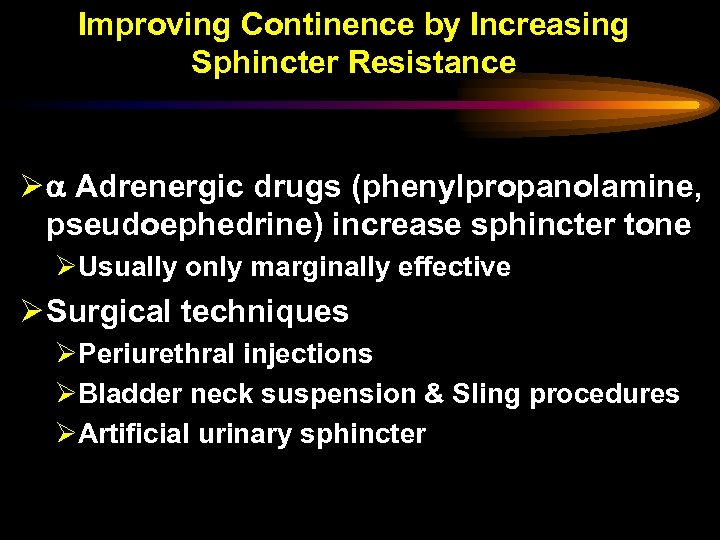 Improving Continence by Increasing Sphincter Resistance Ø Adrenergic drugs (phenylpropanolamine, pseudoephedrine) increase sphincter tone
