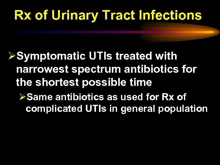 Rx of Urinary Tract Infections ØSymptomatic UTIs treated with narrowest spectrum antibiotics for the