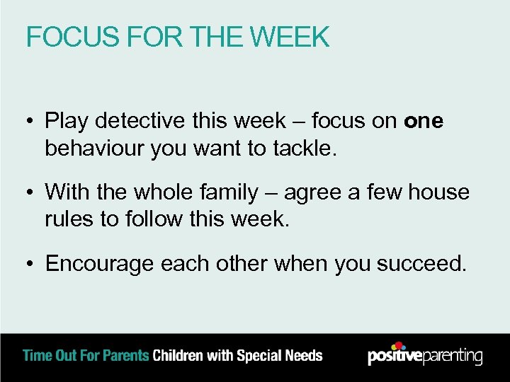 FOCUS FOR THE WEEK • Play detective this week – focus on one behaviour