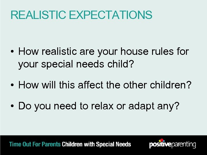 REALISTIC EXPECTATIONS • How realistic are your house rules for your special needs child?