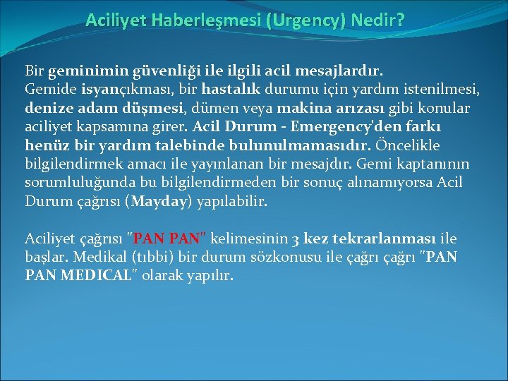 Aciliyet Haberleşmesi (Urgency) Nedir? Bir geminimin güvenliği ile ilgili acil mesajlardır. Gemide isyançıkması, bir