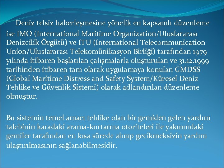  Deniz telsiz haberleşmesine yönelik en kapsamlı düzenleme ise IMO (International Maritime Organization/Uluslararası Denizcilik