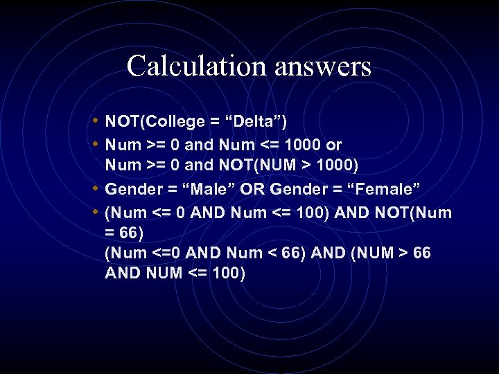 Calculation answers • NOT(College = “Delta”) • Num >= 0 and Num <= 1000