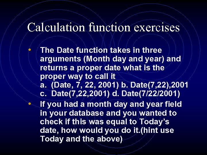 Calculation function exercises • The Date function takes in three • arguments (Month day