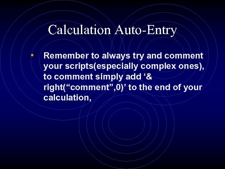 Calculation Auto-Entry • Remember to always try and comment your scripts(especially complex ones), to