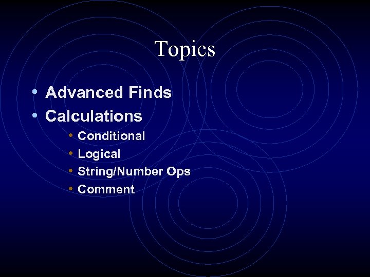Topics • Advanced Finds • Calculations • • Conditional Logical String/Number Ops Comment 
