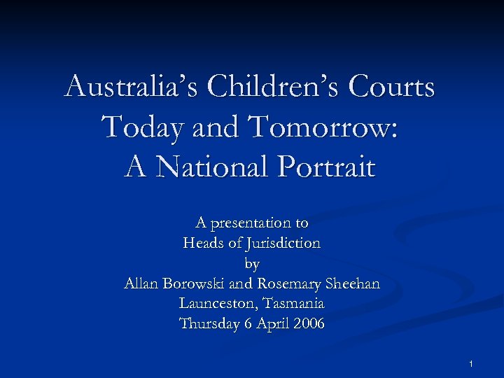 Australia’s Children’s Courts Today and Tomorrow: A National Portrait A presentation to Heads of