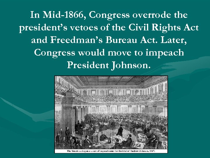 In Mid-1866, Congress overrode the president’s vetoes of the Civil Rights Act and Freedman’s