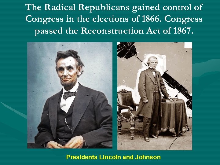 The Radical Republicans gained control of Congress in the elections of 1866. Congress passed