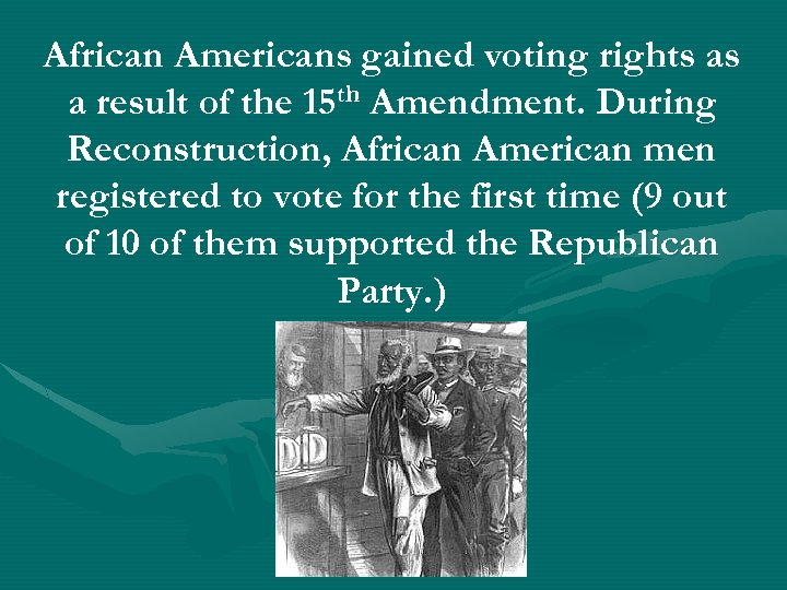 African Americans gained voting rights as a result of the 15 th Amendment. During