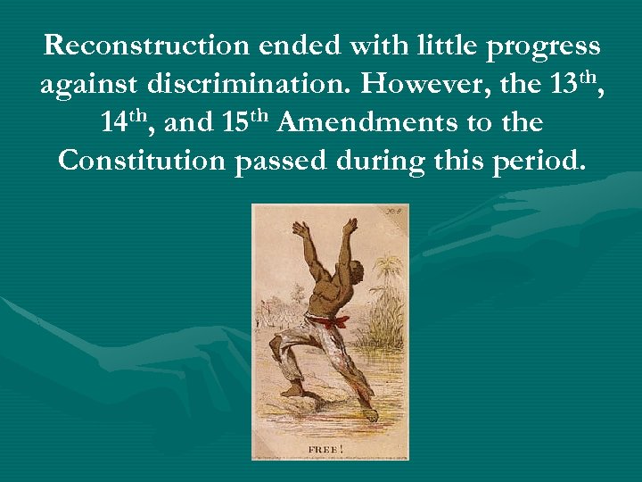 Reconstruction ended with little progress against discrimination. However, the 13 th, 14 th, and