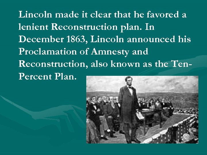 Lincoln made it clear that he favored a lenient Reconstruction plan. In December 1863,