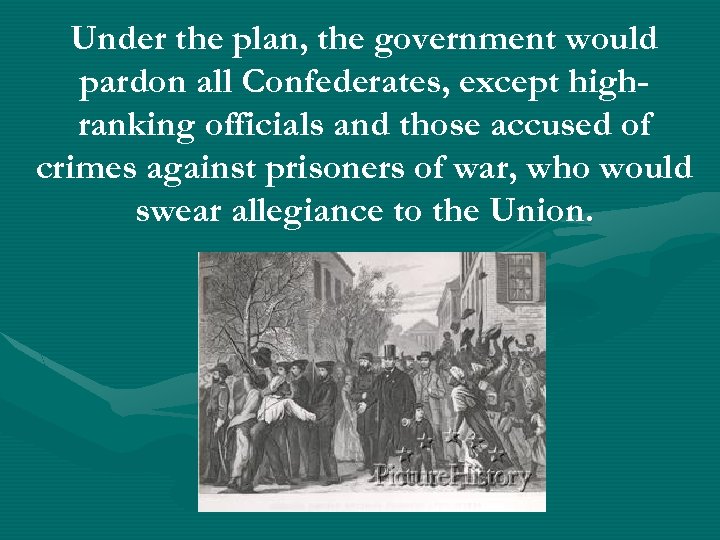 Under the plan, the government would pardon all Confederates, except highranking officials and those