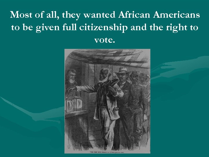 Most of all, they wanted African Americans to be given full citizenship and the
