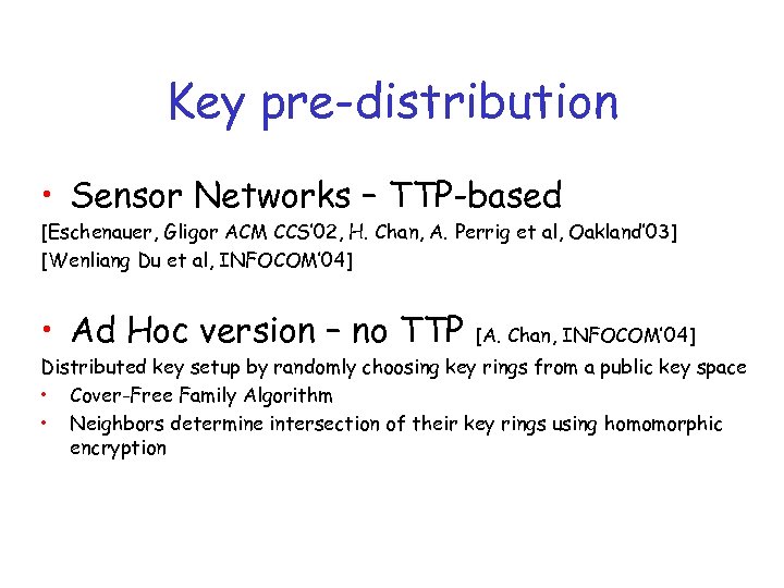 Key pre-distribution • Sensor Networks – TTP-based [Eschenauer, Gligor ACM CCS’ 02, H. Chan,