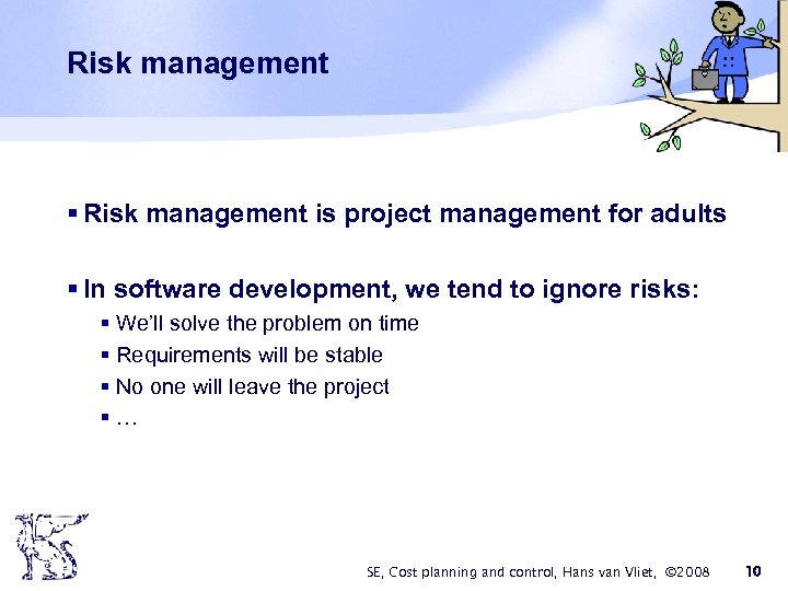 Risk management § Risk management is project management for adults § In software development,