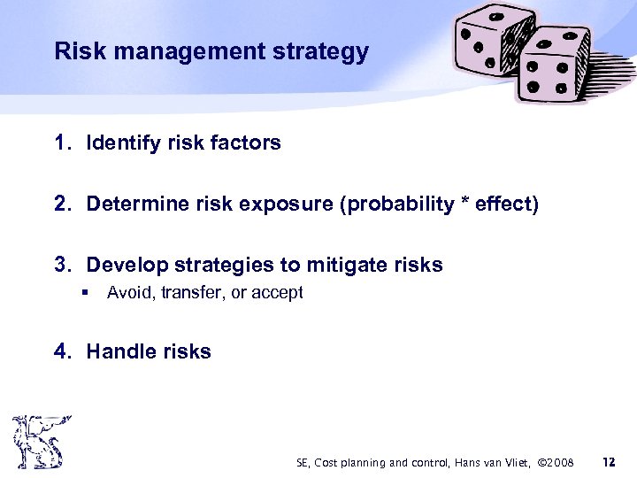 Risk management strategy 1. Identify risk factors 2. Determine risk exposure (probability * effect)
