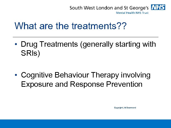 What are the treatments? ? • Drug Treatments (generally starting with SRIs) • Cognitive