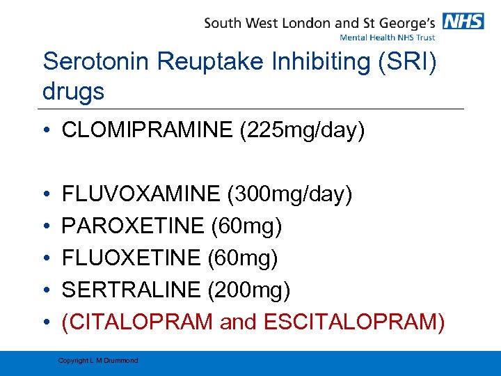 Serotonin Reuptake Inhibiting (SRI) drugs • CLOMIPRAMINE (225 mg/day) • • • FLUVOXAMINE (300