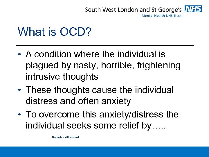 What is OCD? • A condition where the individual is plagued by nasty, horrible,