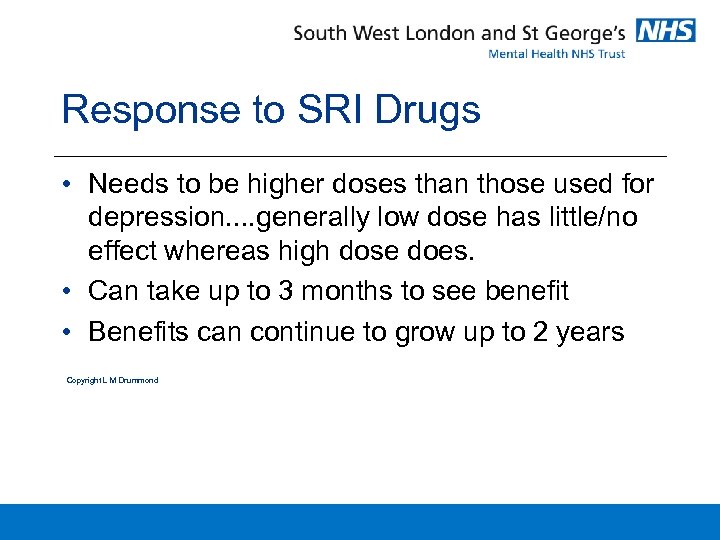Response to SRI Drugs • Needs to be higher doses than those used for