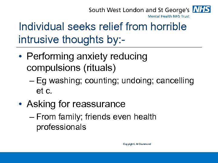 Individual seeks relief from horrible intrusive thoughts by: • Performing anxiety reducing compulsions (rituals)