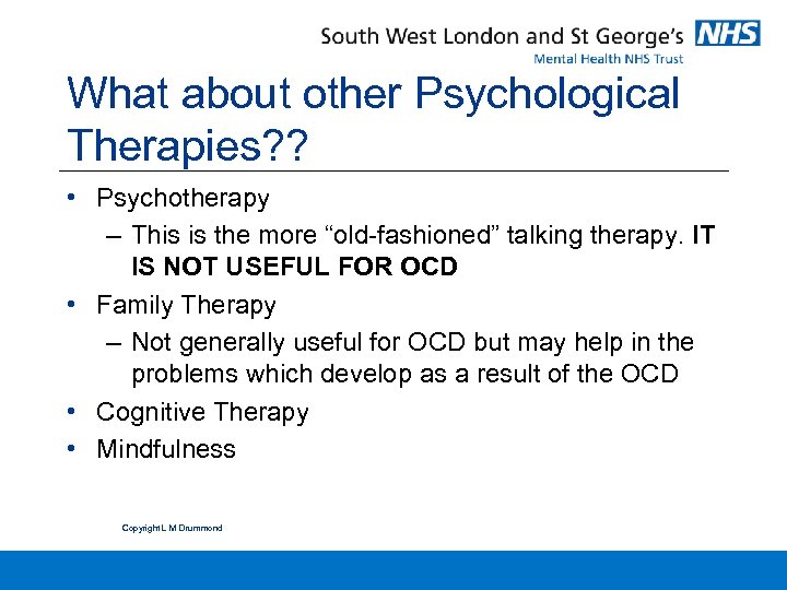 What about other Psychological Therapies? ? • Psychotherapy – This is the more “old-fashioned”