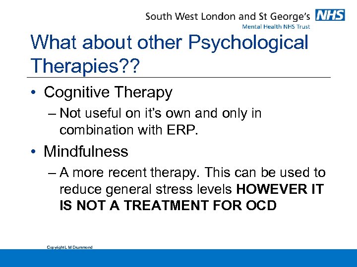 What about other Psychological Therapies? ? • Cognitive Therapy – Not useful on it’s